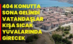 404 Konutta Sona Gelindi, Vatandaşlar Kışa Sıcak Yuvalarında Girecek