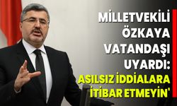 Milletvekili Özkaya Vatandaşı Uyardı: Asılsız İddialara İtibar Etmeyin'