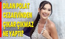 Dilan Polat Cezaevinden Çıkar Çıkmaz Ne Yaptı?