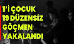 1’i Çocuk 19 Düzensiz Göçmen Yakalandı