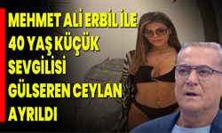 Mehmet Ali Erbil İle 40 Yaş Küçük Sevgilisi Gülseren Ceylan Ayrıldı