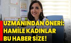 Uzmanından öneri: Hamile kadınlar bu haber size!