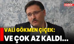 Vali Gökmen Çiçek: Ve çok az kaldı!