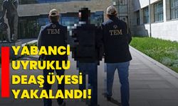 Yabancı uyruklu DEAŞ üyesi yakalandı!