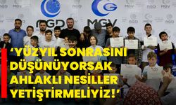 Yüzyıl sonrasını düşünüyorsak ahlaklı nesiller yetiştirmeliyiz!