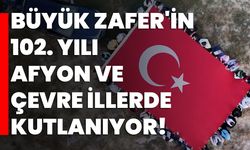 Büyük Zafer'in 102. yılı Afyon ve çevre illerde kutlanıyor!