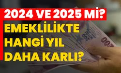 2024 ve 2025 mi? Emeklilikte Hangi Yıl Daha Karlı?