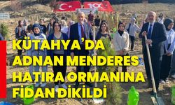 Kütahya’da Adnan Menderes Hatıra Ormanına fidan dikildi