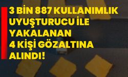 3 bin 887 kullanımlık uyuşturucu ile yakalanan 4 kişi gözaltına alındı!