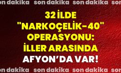 32 ilde "Narkoçelik-40" operasyonu: İller arasında Afyon’da var!