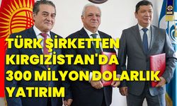 Türk şirketten Kırgızistan'da 300 milyon dolarlık yatırım