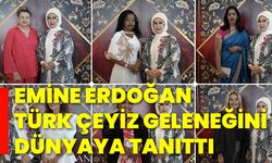 Emine Erdoğan,  Türk çeyiz geleneğini dünyaya tanıttı