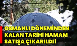 Osmanlı döneminden kalan tarihi hamam satışa çıkarıldı!