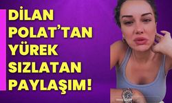 Dilan Polat’tan Yürek Sızlatan Paylaşım!