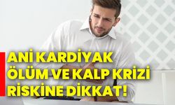 Ani kardiyak ölüm ve kalp krizi riskine dikkat!