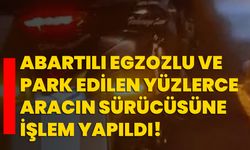 Abartılı egzozlu ve hatalı park edilen yüzlerce aracın sürücüsüne işlem yapıldı!