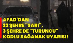 AFAD'dan 23 şehre "sarı", 3 şehre de "turuncu" kodlu sağanak uyarısı