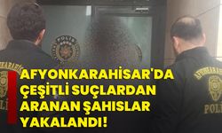 Afyonkarahisar'da çeşitli suçlardan aranan şahıslar yakalandı!