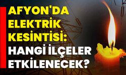 Afyonkarahisar'da Elektrik Kesintisi: Hangi ilçeler etkilenecek?