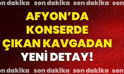 Afyon’da konserde çıkan kavgadan yeni detay!