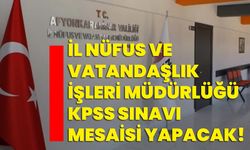 İl Nüfus ve Vatandaşlık İşleri Müdürlüğü KPSS sınavı mesaisi yapacak