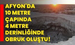 Afyon'da 10 metre çapında 4 metre derinliğinde obruk oluştu!