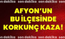 Afyon’un bu ilçesinde korkunç kaza!