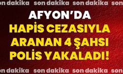 Afyon’da hapis cezasıyla aranan 4 şahsı polis yakaladı!