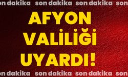 Afyonkarahisar Valiliği uyardı! Aman dikkat