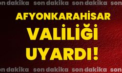 Afyonkarahisar Valiliği uyardı!