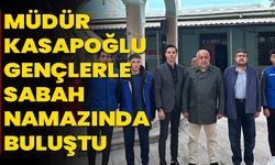 Müdür Kasapoğlu Gençlerle Sabah Namazında Buluştu