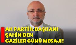 AK Parti İl Başkanı Turgay Şahin'den Gaziler Günü Mesajı