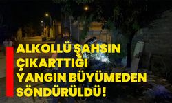 Alkollü şahsın çıkarttığı yangın büyümeden söndürüldü!