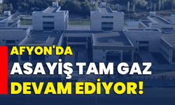 Afyon'da asayiş tam gaz devam ediyor!