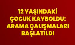 12 Yaşındaki Çocuk Kayboldu: Arama Çalışmaları Başlatıldı