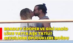 Bradley Cooper ve Gigi Hadid lüks yatta aşk tatili! sevgilisini öpücüklere boğdu