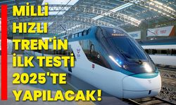 Milli hızlı tren'in ilk testi 2025'te yapılacak!