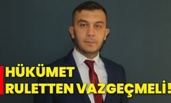 Hükümet ruletten vazgeçmeli!