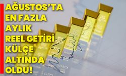 Ağustosta en fazla aylık reel getiri külçe altında oldu!