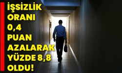 İşsizlik oranı 0,4 puan azalarak yüzde 8,8 oldu!