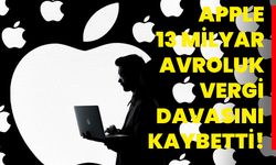 Apple 13 milyar avroluk vergi davasını kaybetti!