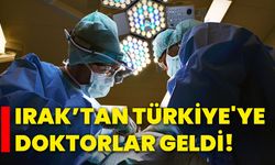 Irak’tan Türkiye'ye doktorlar geldi!