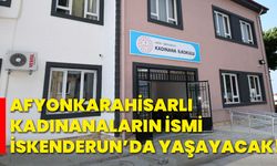 Afyonkarahisarlı Kadınanaların ismi İskenderun’da yaşayacak!