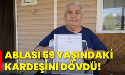 Ablası 59 yaşındaki kardeşini dövdü!