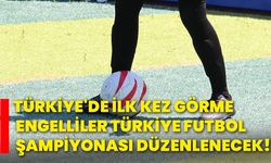 Türkiye'de İlk Kez Görme Engelliler Türkiye Futbol Şampiyonası düzenlenecek!