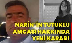 Narin’in tutuklu amcası hakkında yeni karar!