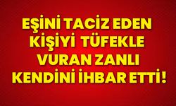 Eşini taciz eden kişiyi tüfekle vuran zanlı kendini ihbar etti!