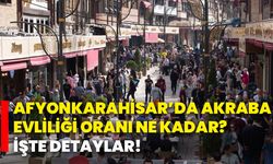 Afyonkarahisar’da akraba evliliği oranı ne kadar? İşte detaylar!