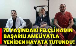 78 yaşındaki felçli kadın başarılı ameliyatla yeniden hayata tutundu!