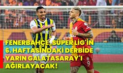 Fenerbahçe, Süper Lig'in 6. haftasındaki derbide yarın Galatasaray'ı ağırlayacak!